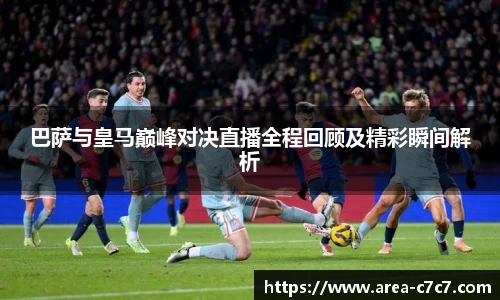 巴萨与皇马巅峰对决直播全程回顾及精彩瞬间解析