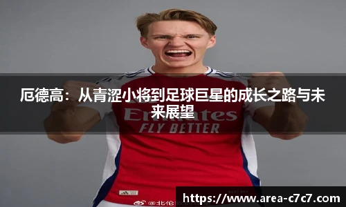 厄德高：从青涩小将到足球巨星的成长之路与未来展望